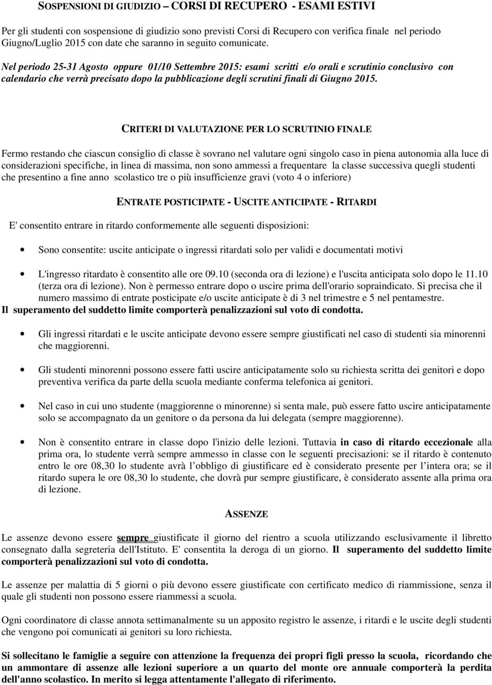 Nel periodo 25-31 Agosto oppure 01/10 Settembre 2015: esami scritti e/o orali e scrutinio conclusivo con calendario che verrà precisato dopo la pubblicazione degli scrutini finali di Giugno 2015.