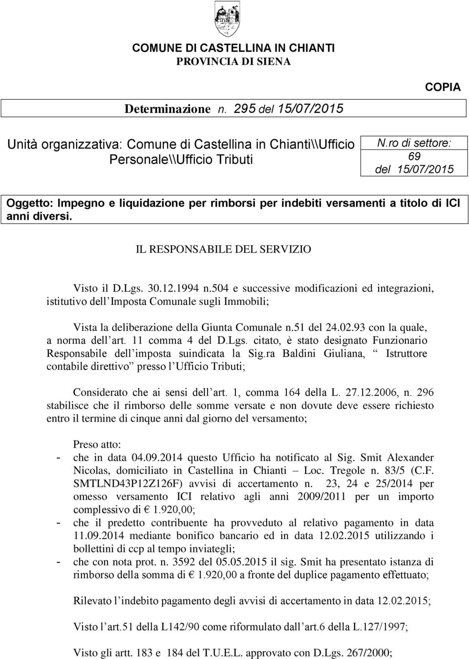 504 e successive modificazioni ed integrazioni, istitutivo dell Imposta Comunale sugli Immobili; Vista la deliberazione della Giunta Comunale n.51 del 24.02.93 con la quale, a norma dell art.