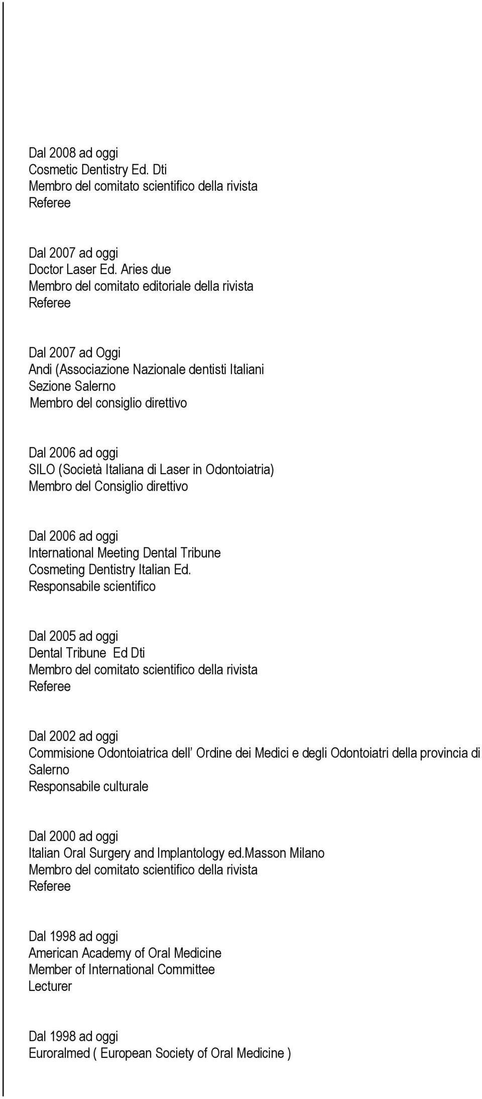 Italiana di Laser in Odontoiatria) Membro del Consiglio direttivo Dal 2006 ad oggi International Meeting Dental Tribune Cosmeting Dentistry Italian Ed.