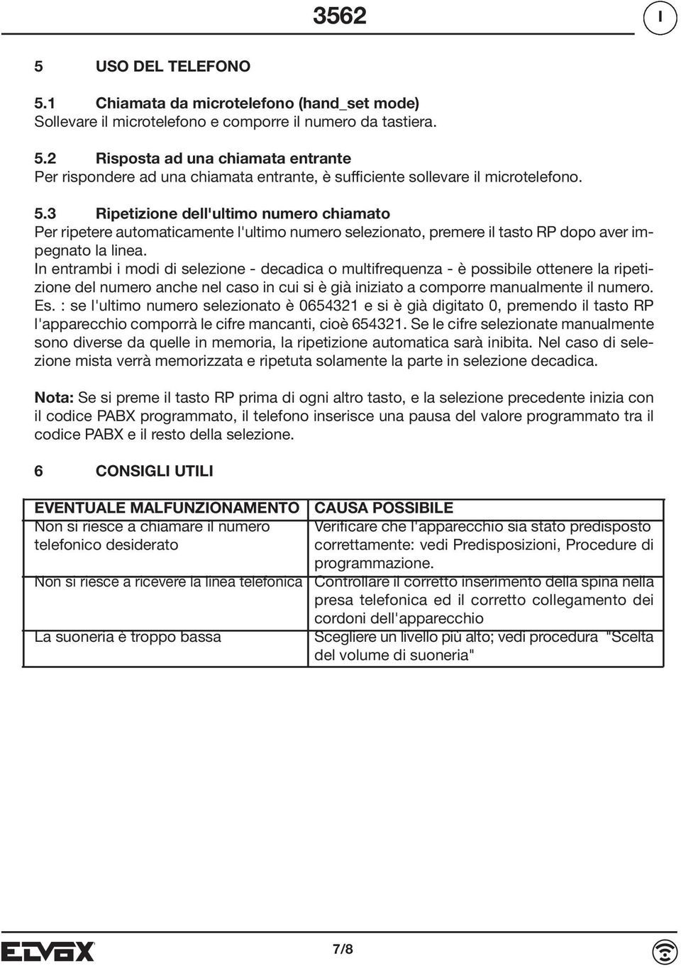 In entrambi i modi di selezione - decadica o multifrequenza - è possibile ottenere la ripetizione del numero anche nel caso in cui si è già iniziato a comporre manualmente il numero. Es.