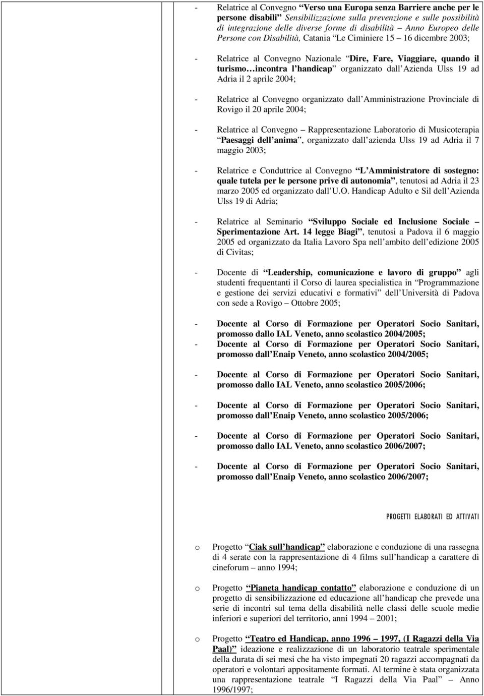 aprile 2004; - Relatrice al Cnvegn rganizzat dall Amministrazine Prvinciale di Rvig il 20 aprile 2004; - Relatrice al Cnvegn Rappresentazine Labratri di Musicterapia Paesaggi dell anima, rganizzat