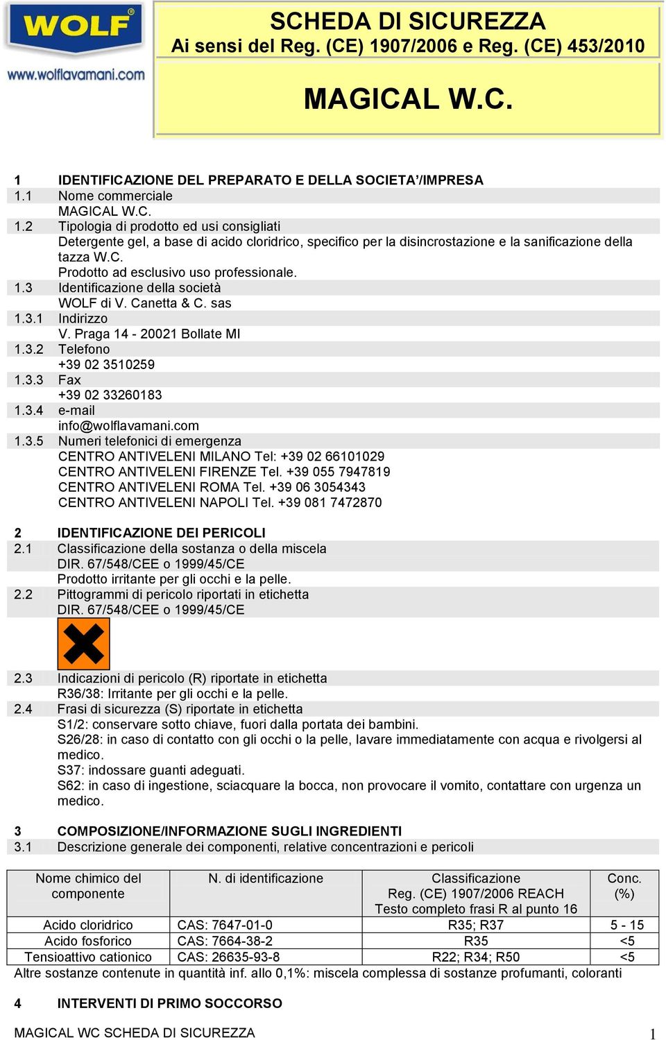 3.4 e-mail info@wolflavamani.com 1.3.5 Numeri telefonici di emergenza CENTRO ANTIVELENI MILANO Tel: +39 02 66101029 CENTRO ANTIVELENI FIRENZE Tel. +39 055 7947819 CENTRO ANTIVELENI ROMA Tel.