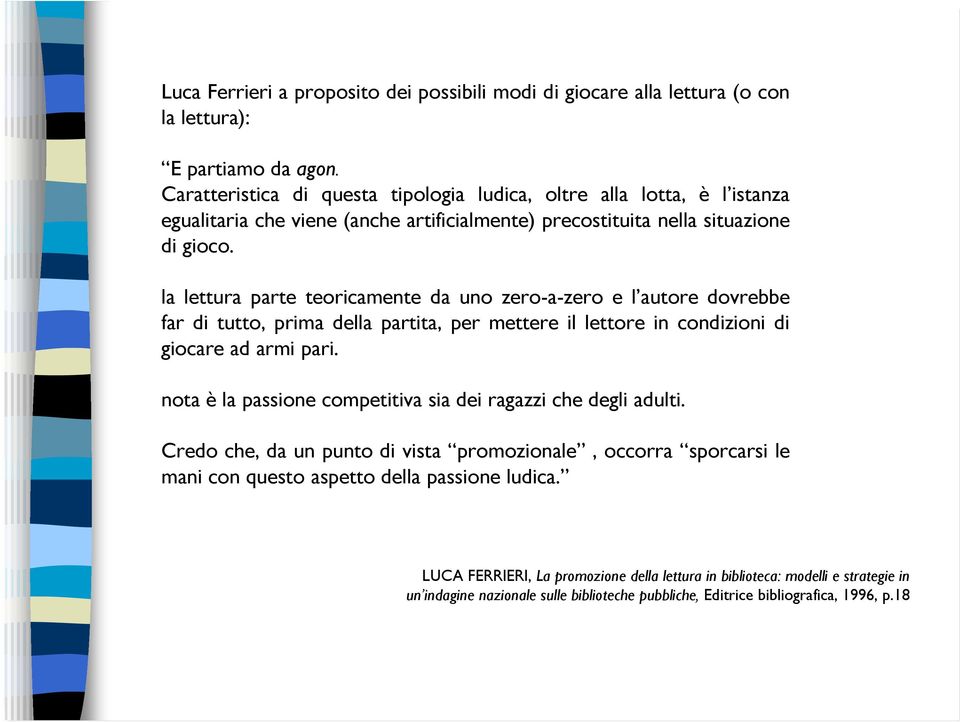 la lettura parte teoricamente da uno zero-a-zero e l autore dovrebbe far di tutto, prima della partita, per mettere il lettore in condizioni di giocare ad armi pari.