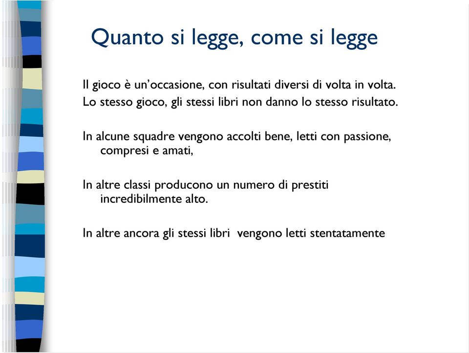 In alcune squadre vengono accolti bene, letti con passione, compresi e amati, In altre