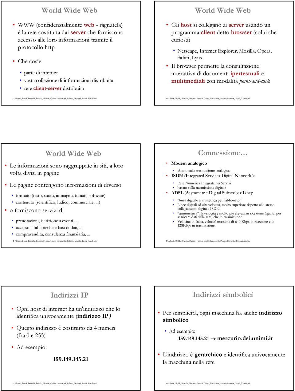 Explorer, Mozilla, Opera, Safari, Lynx Il browser permette la consultazione interattiva di documenti ipertestuali e multimediali con modalità point-and-click World Wide Web Le informazioni sono