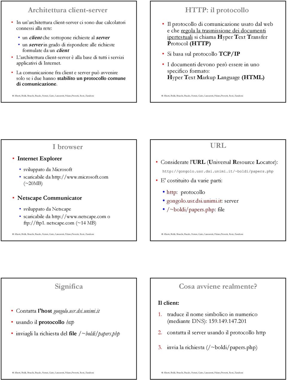 La comunicazione fra client e server può avvenire solo se i due hanno stabilito un protocollo comune di comunicazione.