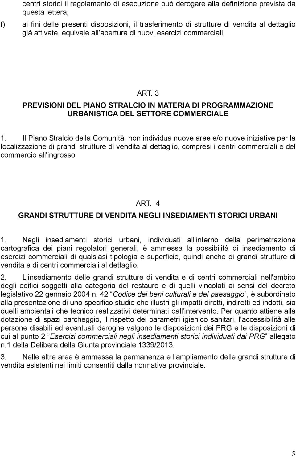 Il Piano Stralcio della Comunità, non individua nuove aree e/o nuove iniziative per la localizzazione di grandi strutture di vendita al dettaglio, compresi i centri commerciali e del commercio