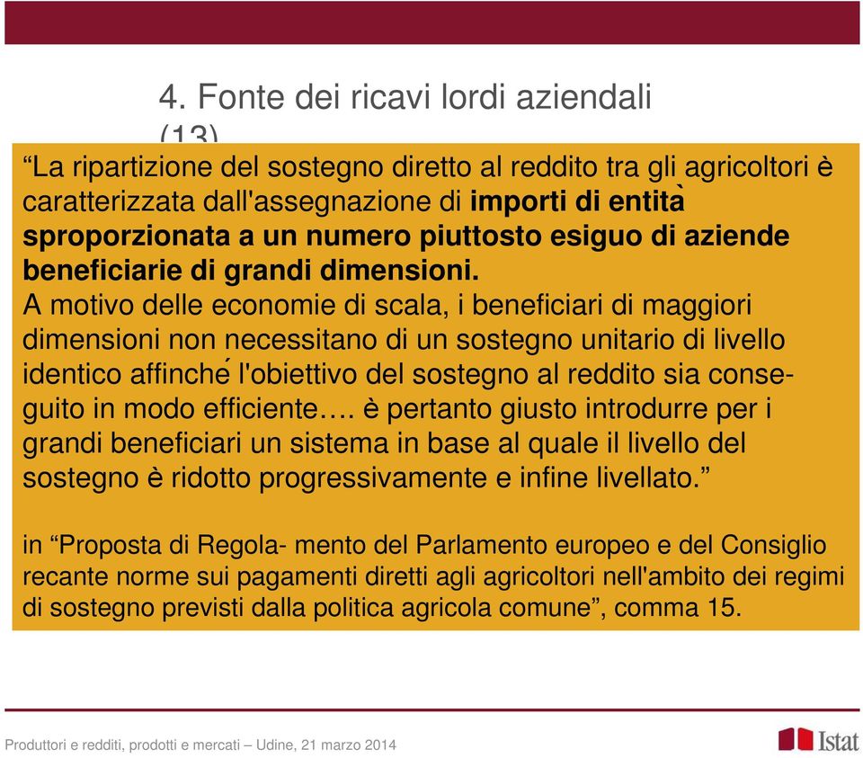 A motivo delle economie di scala, i beneficiari di maggiori dimensioni non necessitano di un sostegno unitario di livello identico affinche l'obiettivo del sostegno al reddito sia conseguito in modo