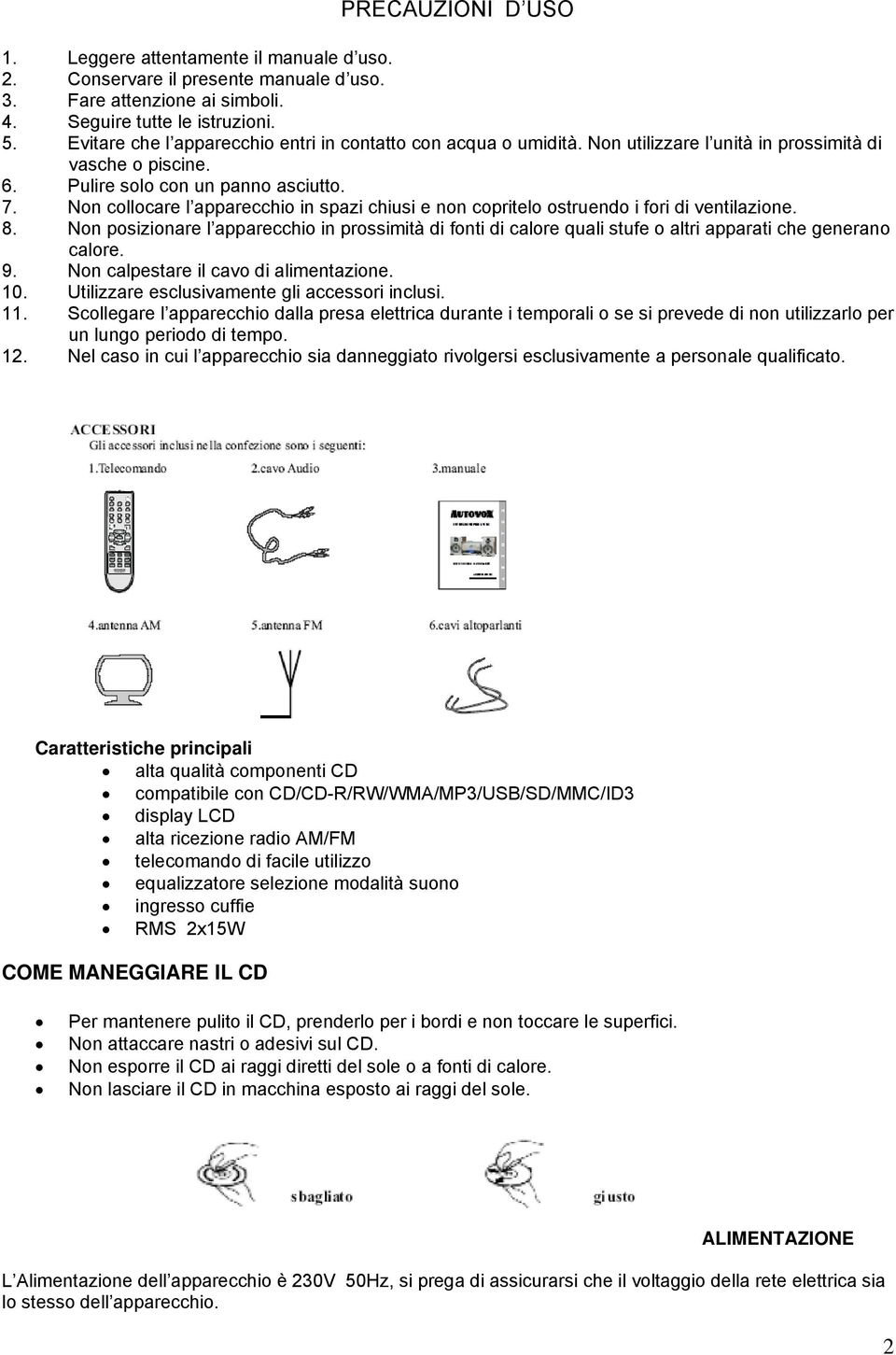 Non collocare l apparecchio in spazi chiusi e non copritelo ostruendo i fori di ventilazione. 8.