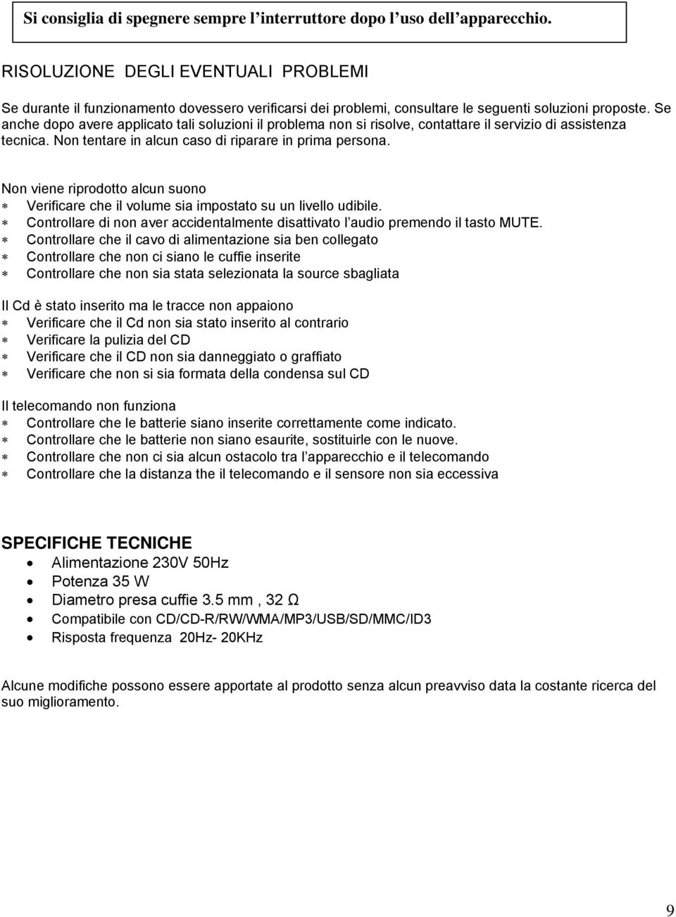 Se anche dopo avere applicato tali soluzioni il problema non si risolve, contattare il servizio di assistenza tecnica. Non tentare in alcun caso di riparare in prima persona.