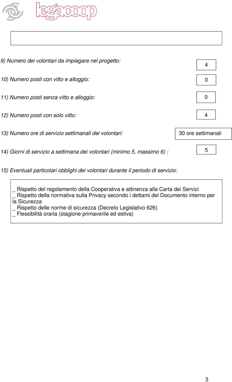 obblighi dei volontari durante il periodo di servizio: _ Rispetto del regolamento della Cooperativa e attinenza alla Carta dei Servizi _ Rispetto della normativa sulla