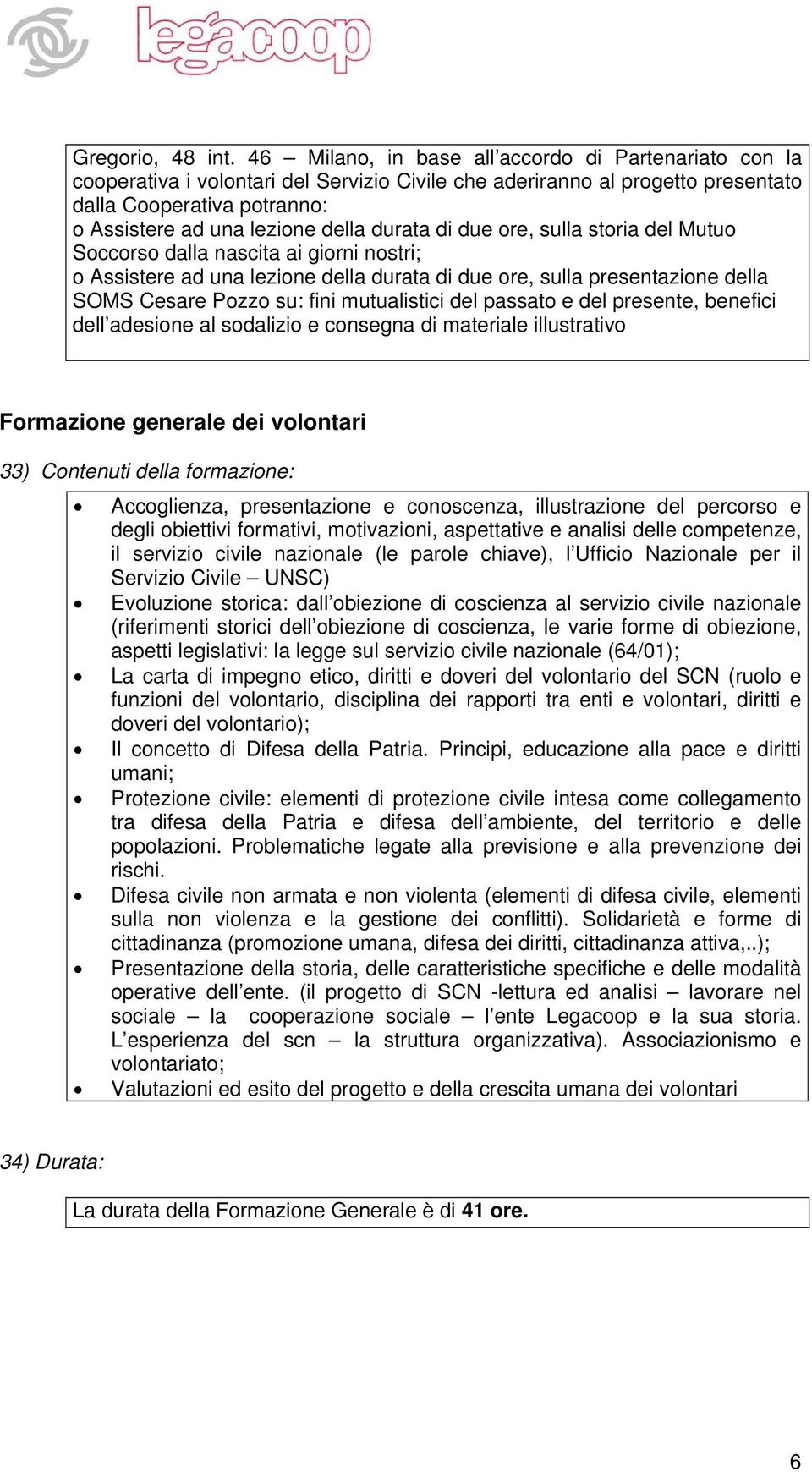 durata di due ore, sulla storia del Mutuo Soccorso dalla nascita ai giorni nostri; o Assistere ad una lezione della durata di due ore, sulla presentazione della SOMS Cesare Pozzo su: fini