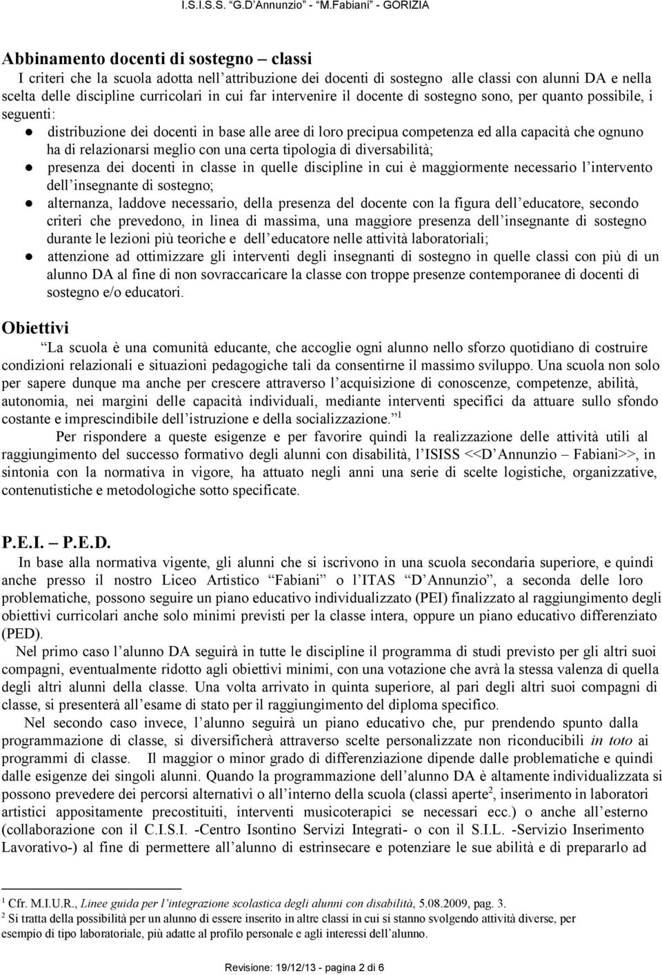 meglio con una certa tipologia di diversabilità; presenza dei docenti in classe in quelle discipline in cui è maggiormente necessario l intervento dell insegnante di sostegno; alternanza, laddove