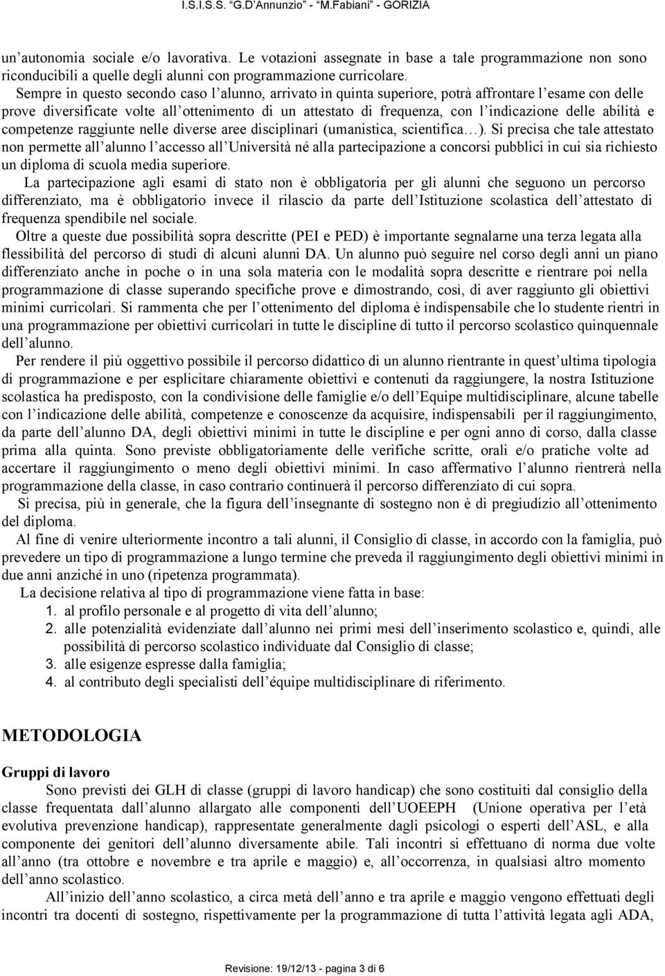 delle abilità e competenze raggiunte nelle diverse aree disciplinari (umanistica, scientifica ).