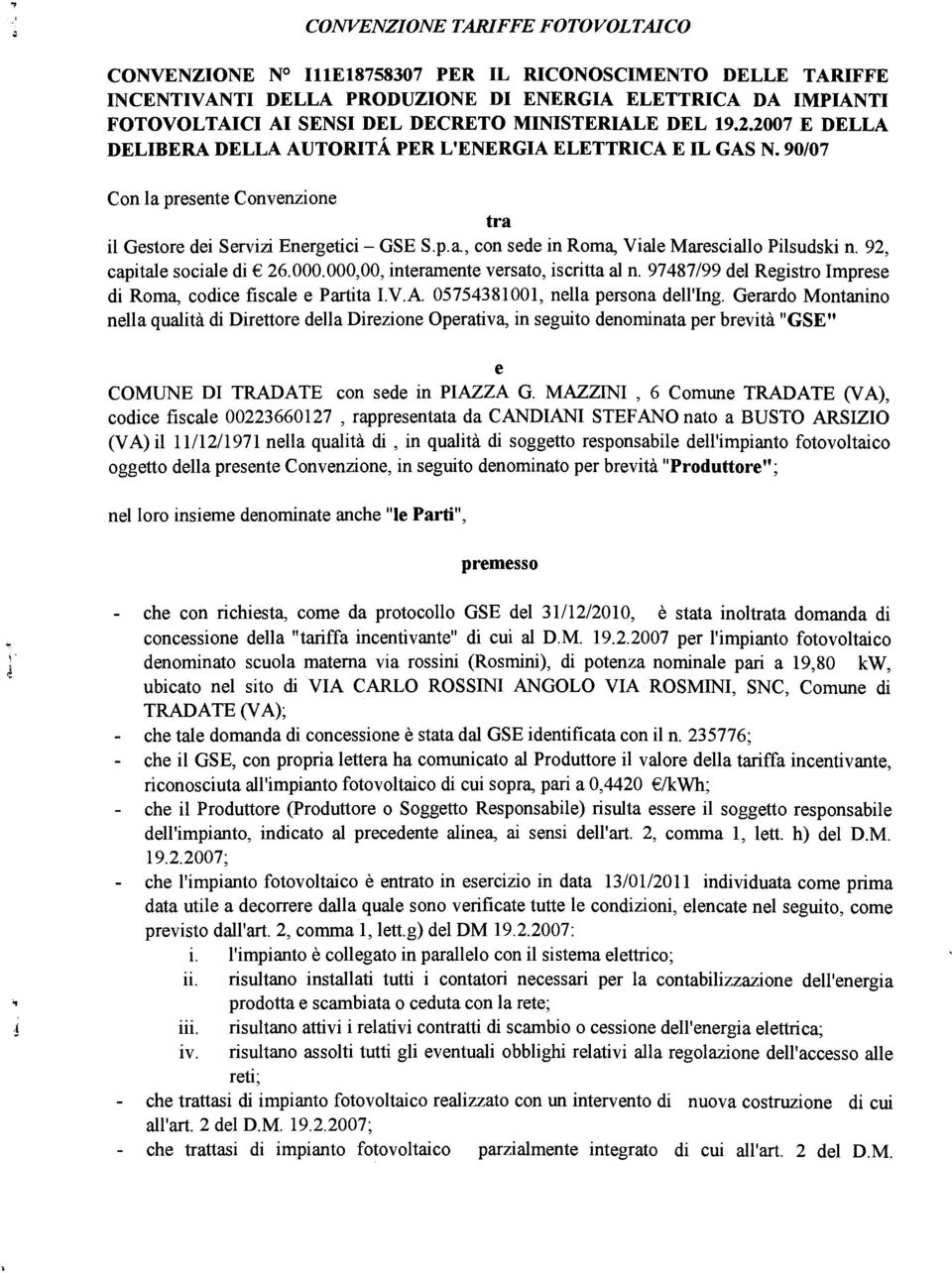 92, capitale sociale di 26.000.000,00, interamente versato, iscritta al n. 97487/99 del Registro Imprese di Roma, codice fiscale e Partita IV.A. 05754381001, nella persona dell'ing.