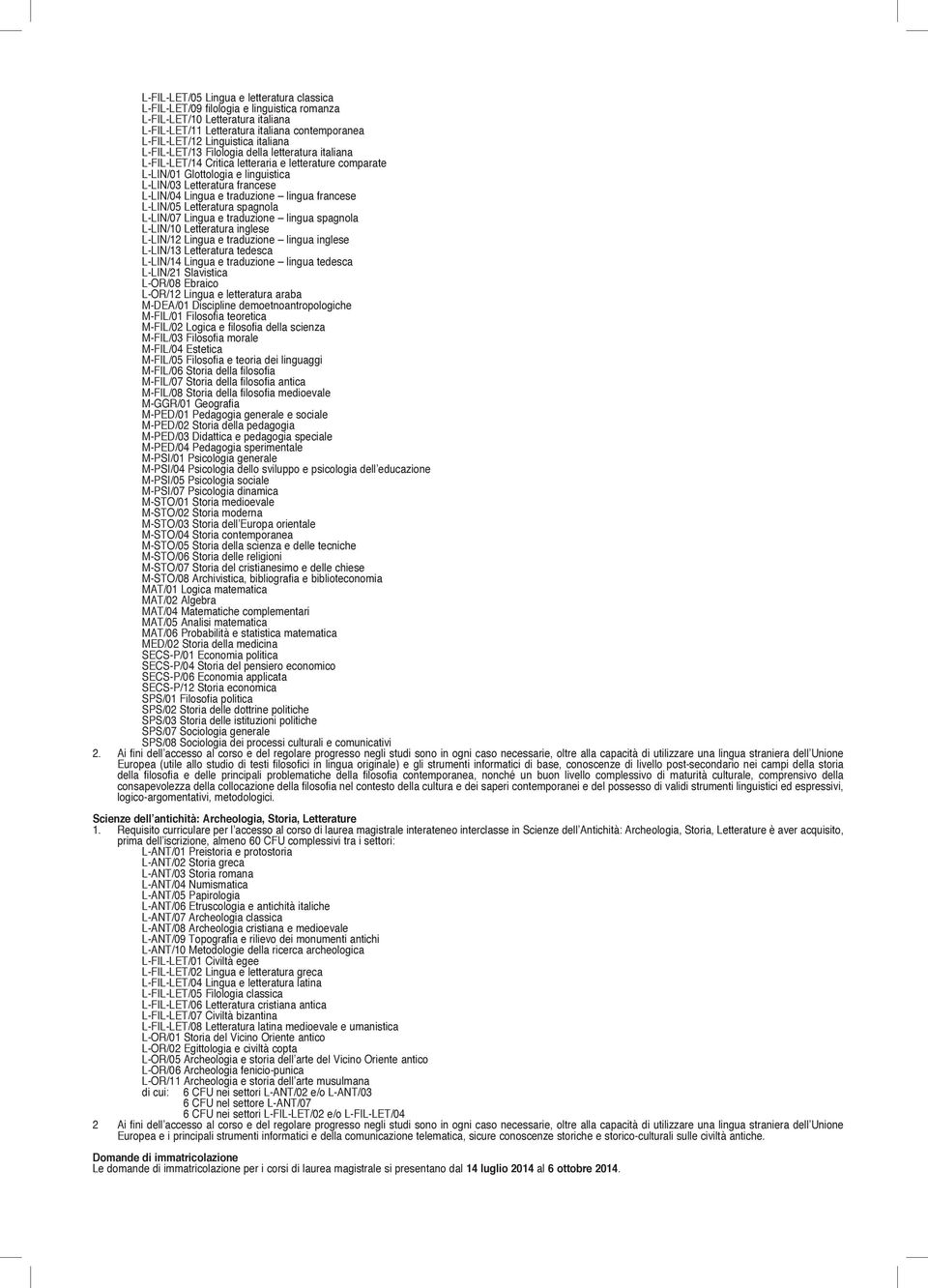 inglese L-LIN/13 Letteratura tedesca L-LIN/14 Lingua e traduzione lingua tedesca L-LIN/21 Slavistica L-OR/08 Ebraico L-OR/12 Lingua e letteratura araba M-DEA/01 Discipline demoetnoantropologiche