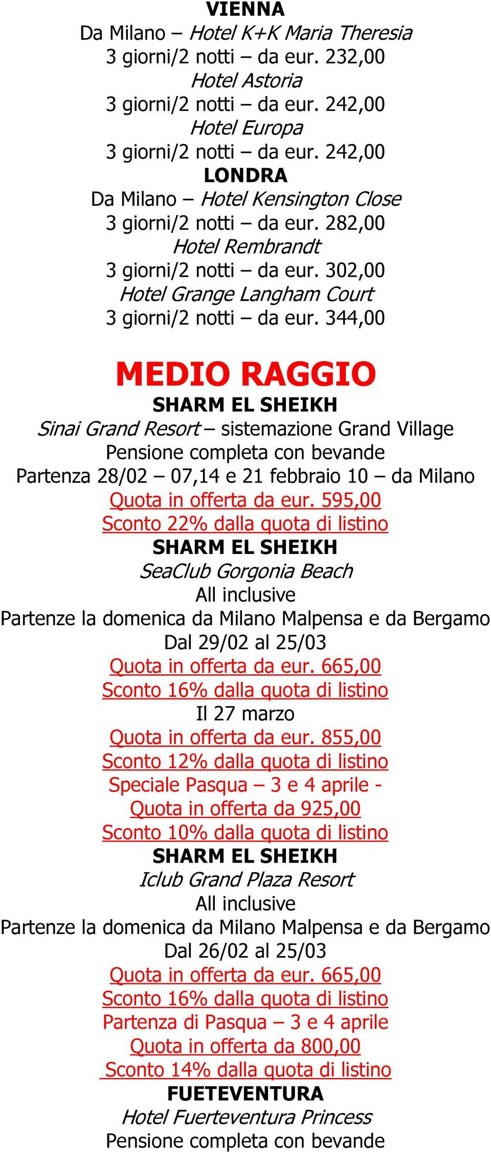 344,00 MEDIO RAGGIO SHARM EL SHEIKH Sinai Grand Resort sistemazione Grand Village Partenza 28/02 07,14 e 21 febbraio 10 da Milano Quota in offerta da eur.