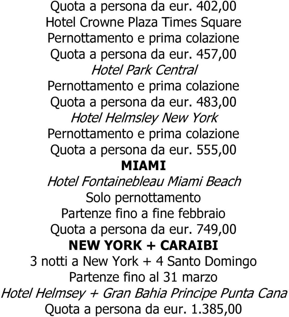 555,00 MIAMI Hotel Fontainebleau Miami Beach Solo pernottamento Partenze fino a fine febbraio Quota a persona da eur.