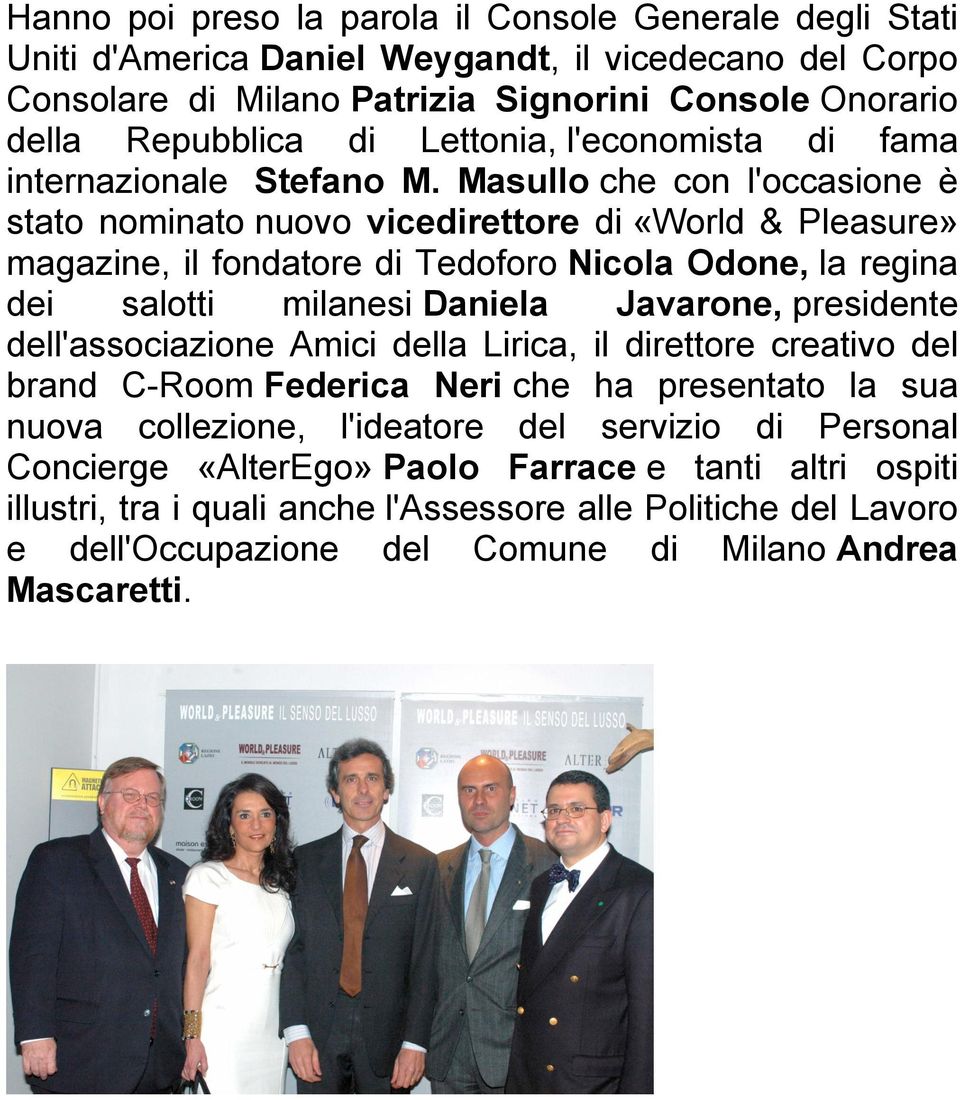 Masullo che con l'occasione è stato nominato nuovo vicedirettore di «World & Pleasure» magazine, il fondatore di Tedoforo Nicola Odone, la regina dei salotti milanesi Daniela Javarone, presidente