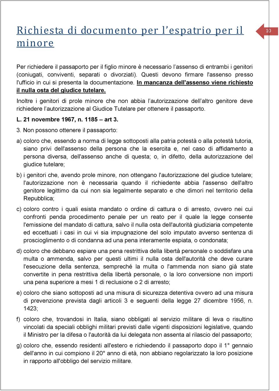 Inoltre i genitori di prole minore che non abbia l autorizzazione dell altro genitore deve richiedere l autorizzazione al Giudice Tutelare per ottenere il passaporto. L. 21 novembre 1967, n.