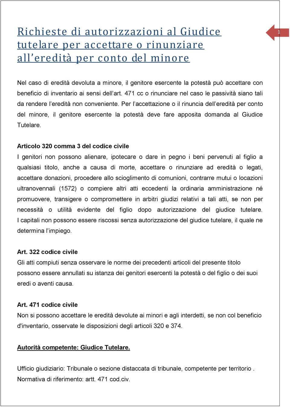 Per l accettazione o il rinuncia dell eredità per conto del minore, il genitore esercente la potestà deve fare apposita domanda al Giudice Tutelare.