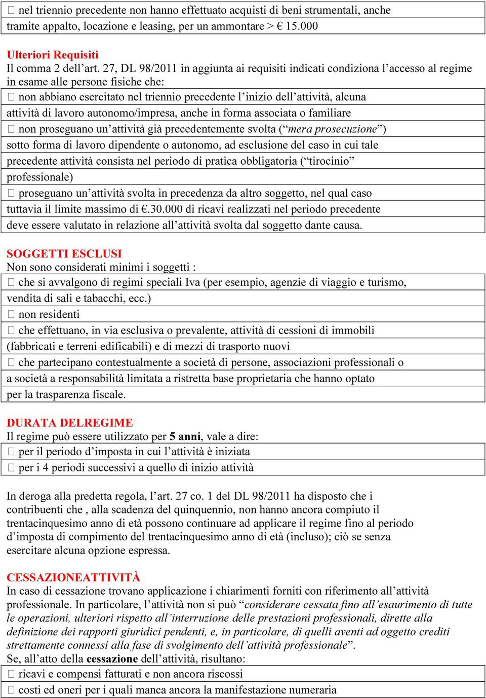 attività di lavoro autonomo/impresa, anche in forma associata o familiare non proseguano un attività già precedentemente svolta ( mera prosecuzione ) sotto forma di lavoro dipendente o autonomo, ad