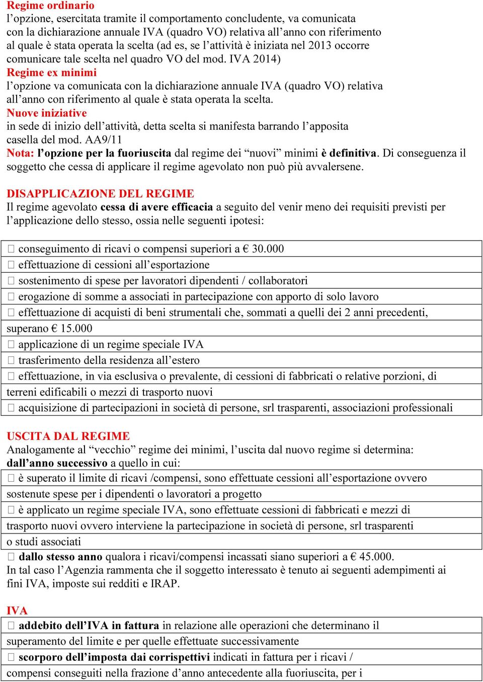 IVA 2014) Regime ex minimi l opzione va comunicata con la dichiarazione annuale IVA (quadro VO) relativa all anno con riferimento al quale è stata operata la scelta.