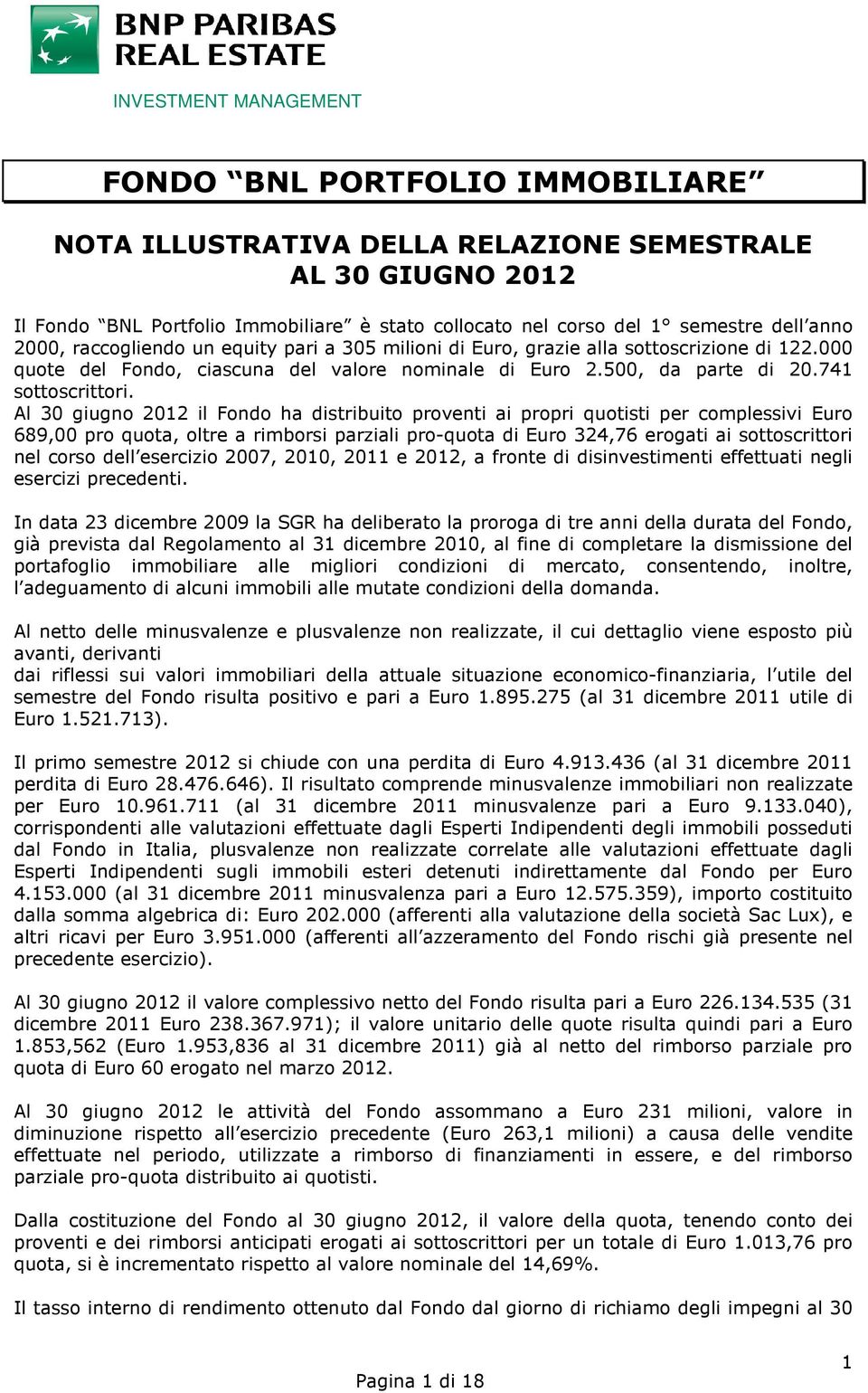Al 30 giugno 2012 il Fondo ha distribuito proventi ai propri quotisti per complessivi Euro 689,00 pro quota, oltre a rimborsi parziali pro-quota di Euro 324,76 erogati ai sottoscrittori nel corso