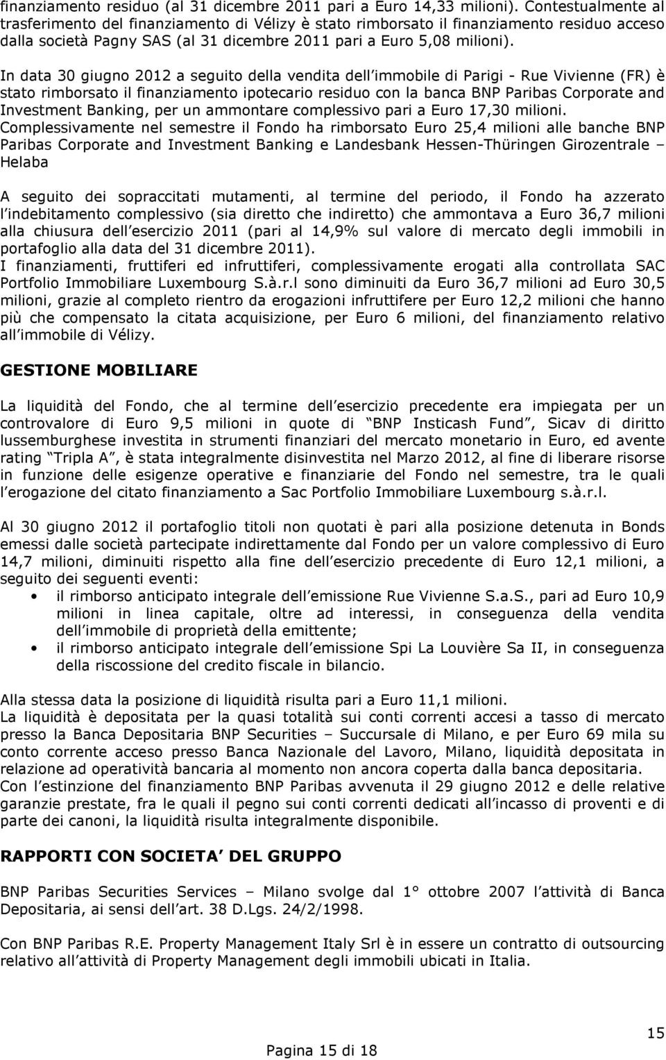 In data 30 giugno 2012 a seguito della vendita dell immobile di Parigi - Rue Vivienne (FR) è stato rimborsato il finanziamento ipotecario residuo con la banca BNP Paribas Corporate and Investment