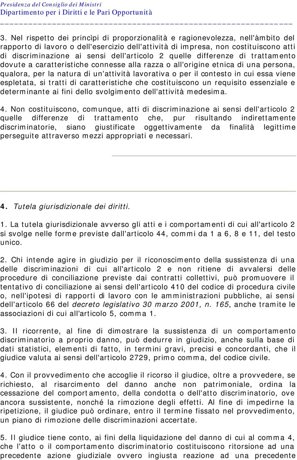 in cui essa viene espletata, si tratti di caratteristiche che costituiscono un requisito essenziale e determinante ai fini dello svolgimento dell'attività medesima. 4.