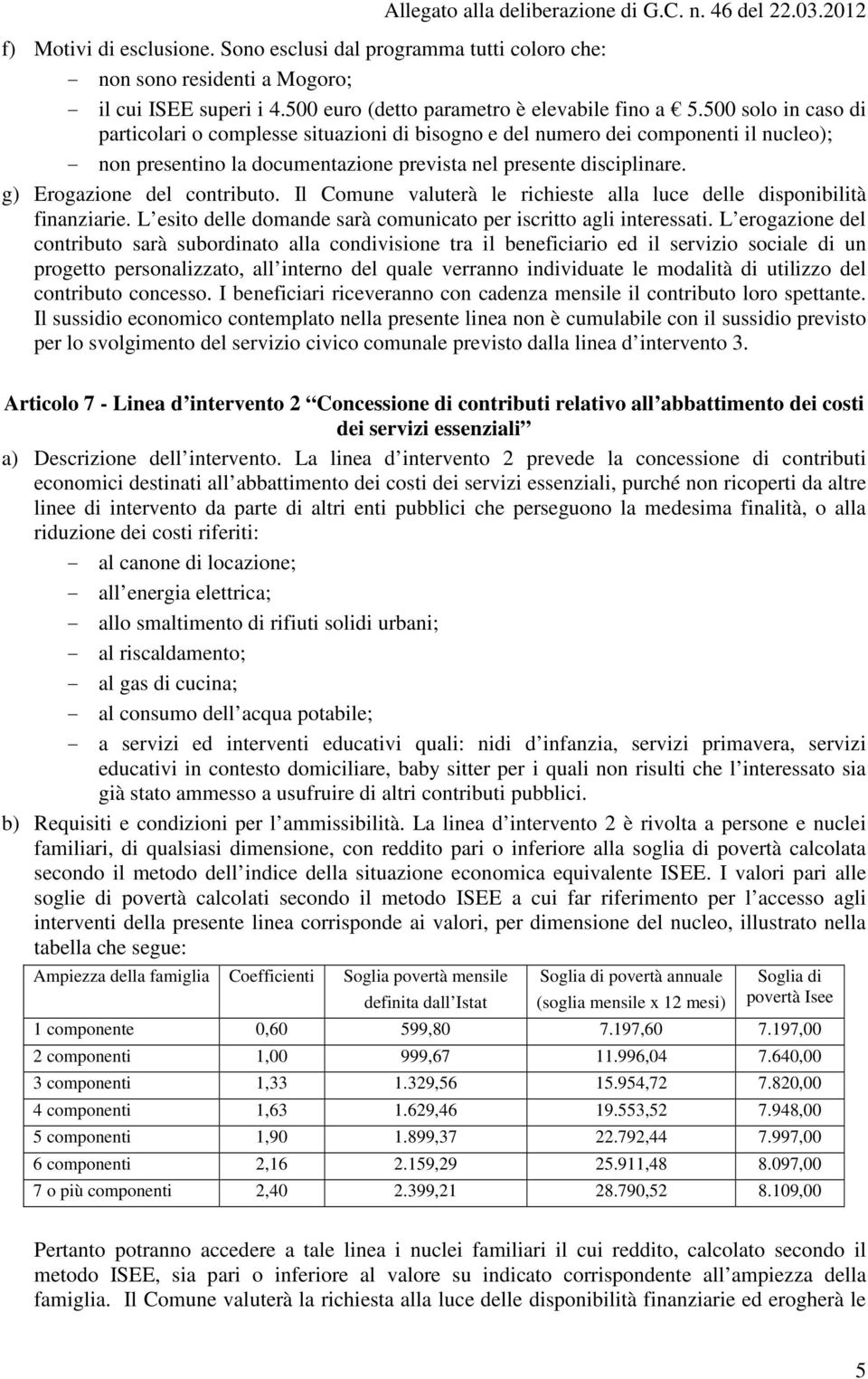 g) Erogazione del contributo. Il Comune valuterà le richieste alla luce delle disponibilità finanziarie. L esito delle domande sarà comunicato per iscritto agli interessati.