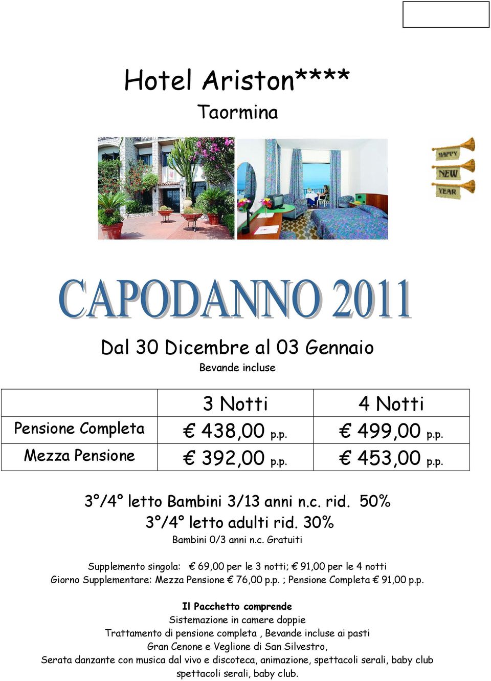 p. ; Pensione Completa 91,00 p.p. Il Pacchetto comprende Sistemazione in camere doppie Trattamento di pensione completa, Bevande incluse ai pasti Gran Cenone e Veglione di