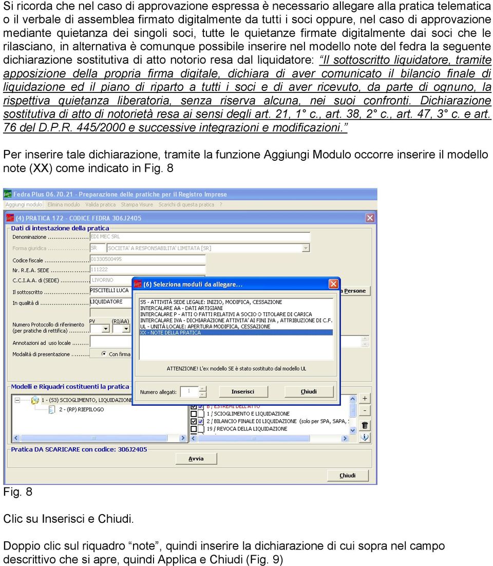 sostitutiva di atto notorio resa dal liquidatore: Il sottoscritto liquidatore, tramite apposizione della propria firma digitale, dichiara di aver comunicato il bilancio finale di liquidazione ed il