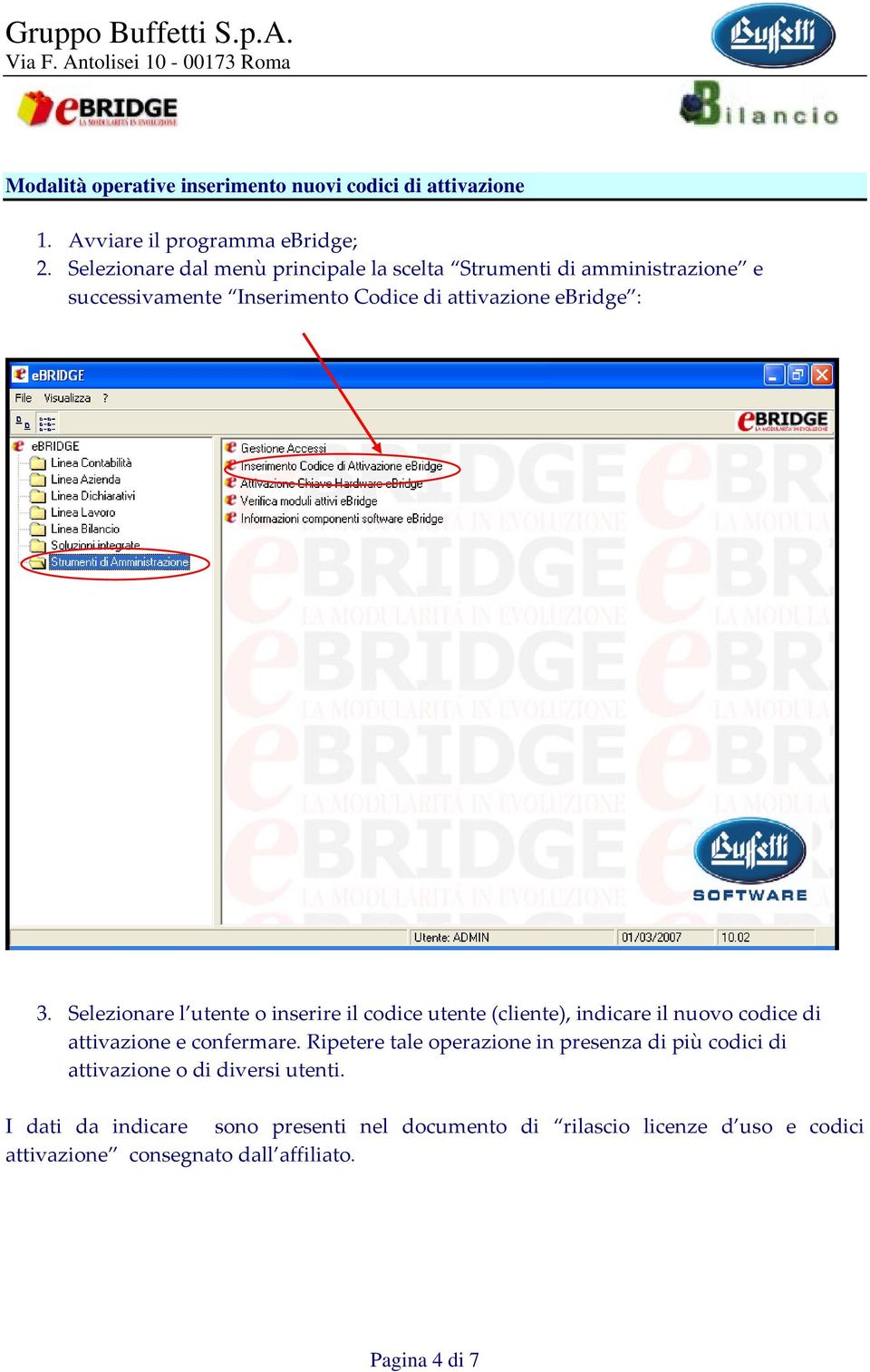 Selezionare l utente o inserire il codice utente (cliente), indicare il nuovo codice di attivazione e confermare.