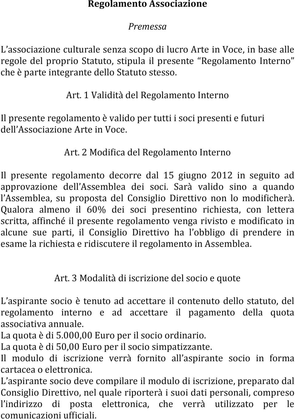 Sarà valido sino a quando l Assemblea, su proposta del Consiglio Direttivo non lo modificherà.