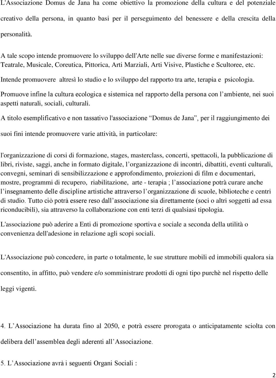 A tale scopo intende promuovere lo sviluppo dell'arte nelle sue diverse forme e manifestazioni: Teatrale, Musicale, Coreutica, Pittorica, Arti Marziali, Arti Visive, Plastiche e Scultoree, etc.