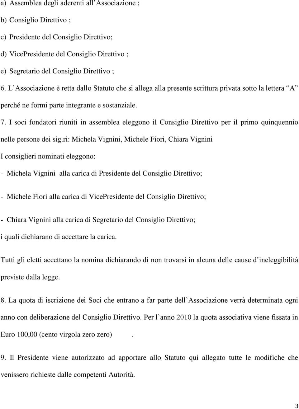 I soci fondatori riuniti in assemblea eleggono il Consiglio Direttivo per il primo quinquennio nelle persone dei sig.