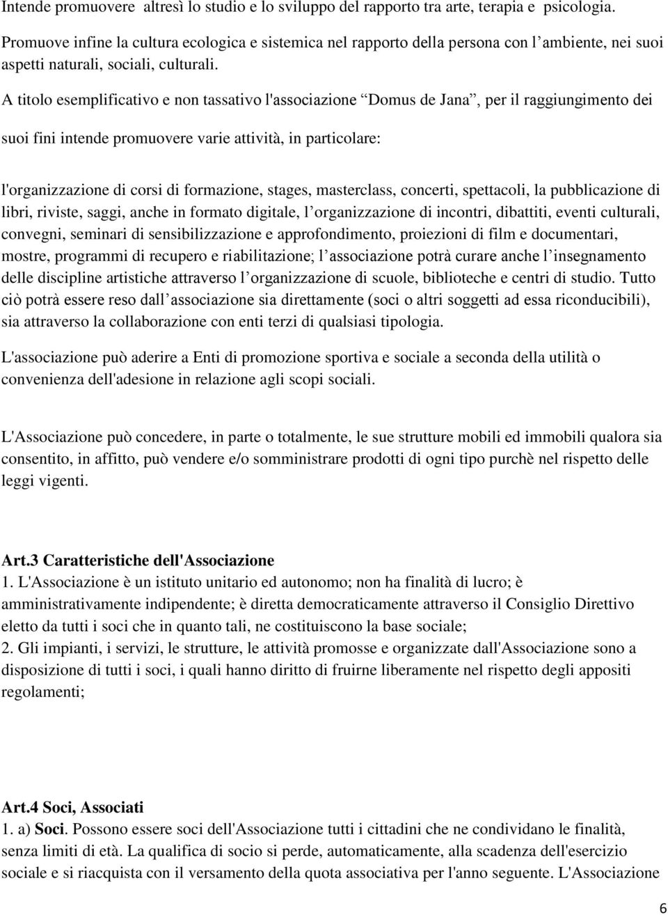 A titolo esemplificativo e non tassativo l'associazione Domus de Jana, per il raggiungimento dei suoi fini intende promuovere varie attività, in particolare: l'organizzazione di corsi di formazione,