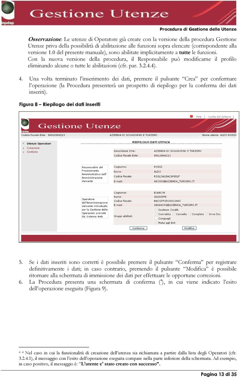 Con la nuova versione della procedura, il Responsabile può modificarne il profilo eliminando alcune o tutte le abilitazioni (cfr. par. 3.2.4.4). 4.