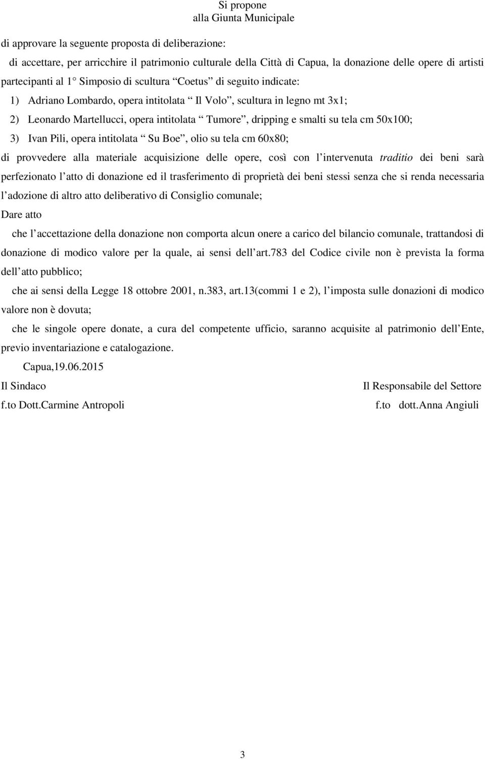 e smalti su tela cm 50x100; 3) Ivan Pili, opera intitolata Su Boe, olio su tela cm 60x80; di provvedere alla materiale acquisizione delle opere, così con l intervenuta traditio dei beni sarà