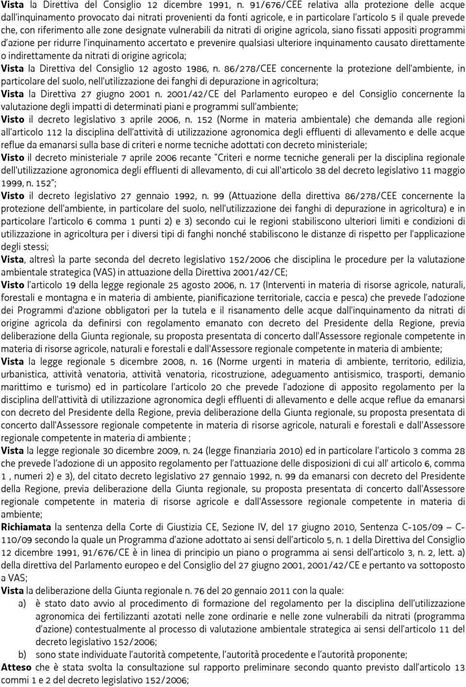 designate vulnerabili da nitrati di origine agricola, siano fissati appositi programmi d azione per ridurre l inquinamento accertato e prevenire qualsiasi ulteriore inquinamento causato direttamente