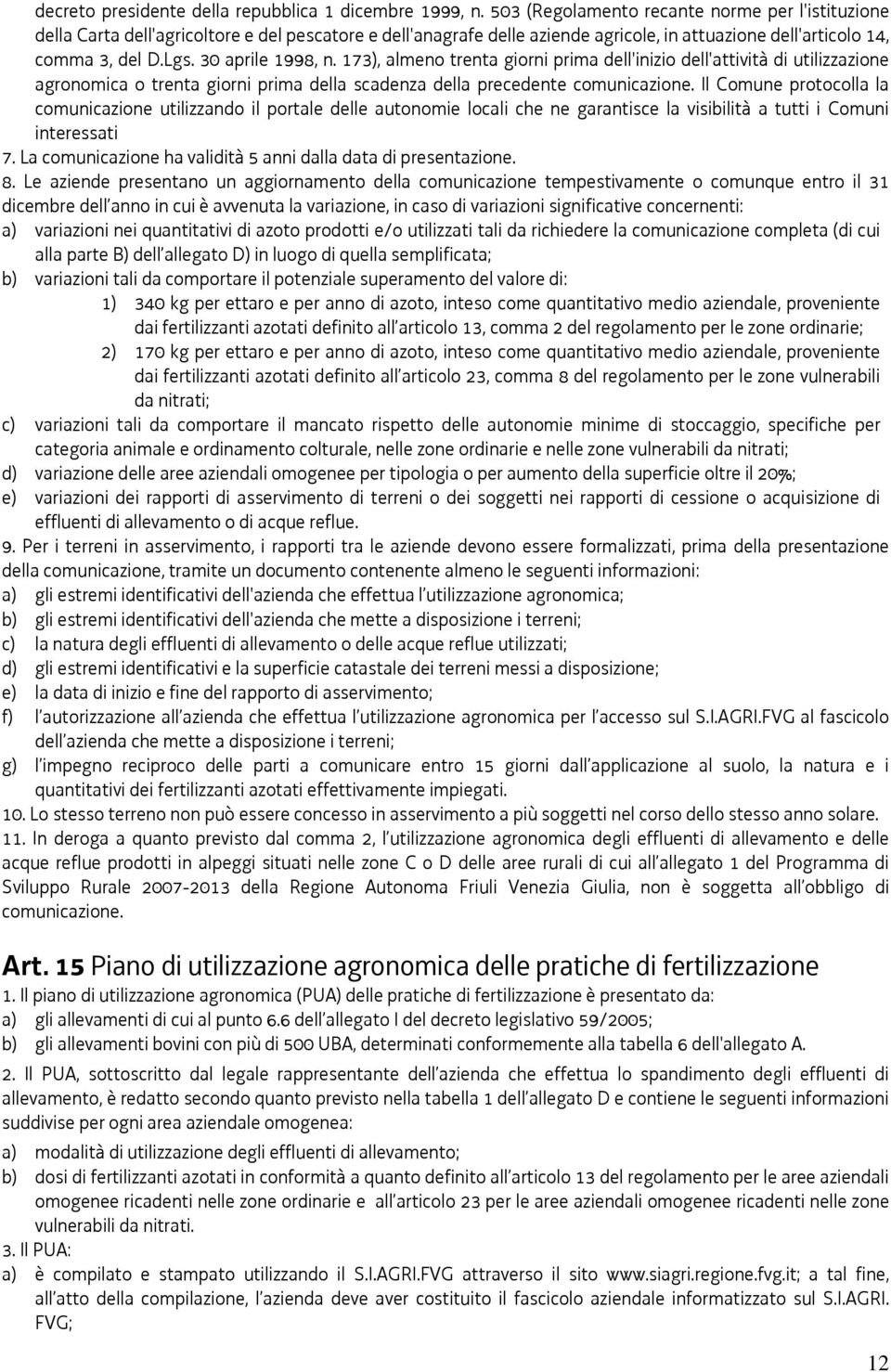 30 aprile 1998, n. 173), almeno trenta giorni prima dell'inizio dell'attività di utilizzazione agronomica o trenta giorni prima della scadenza della precedente comunicazione.