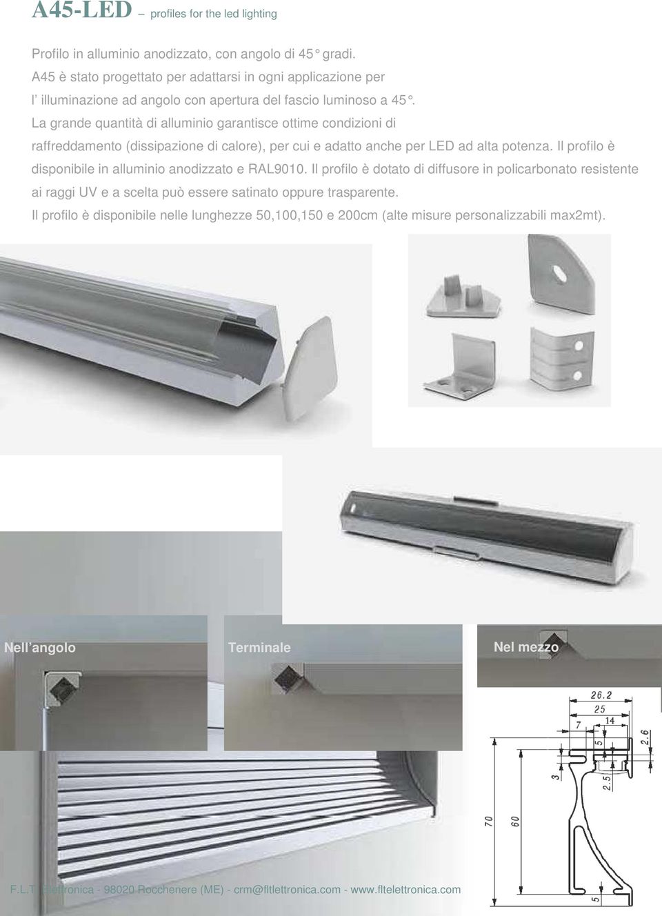 La grande quantità di alluminio garantisce ottime condizioni di raffreddamento (dissipazione di calore), per cui e adatto anche per LED ad alta potenza.