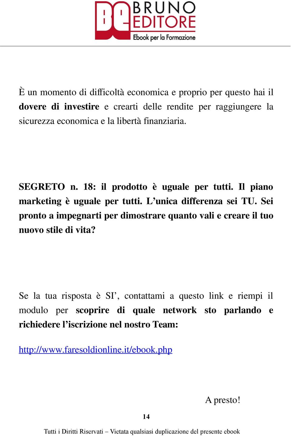 L unica differenza sei TU. Sei pronto a impegnarti per dimostrare quanto vali e creare il tuo nuovo stile di vita?