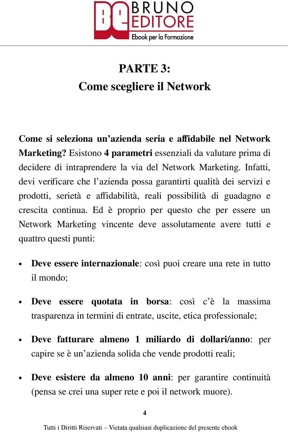 Infatti, devi verificare che l azienda possa garantirti qualità dei servizi e prodotti, serietà e affidabilità, reali possibilità di guadagno e crescita continua.