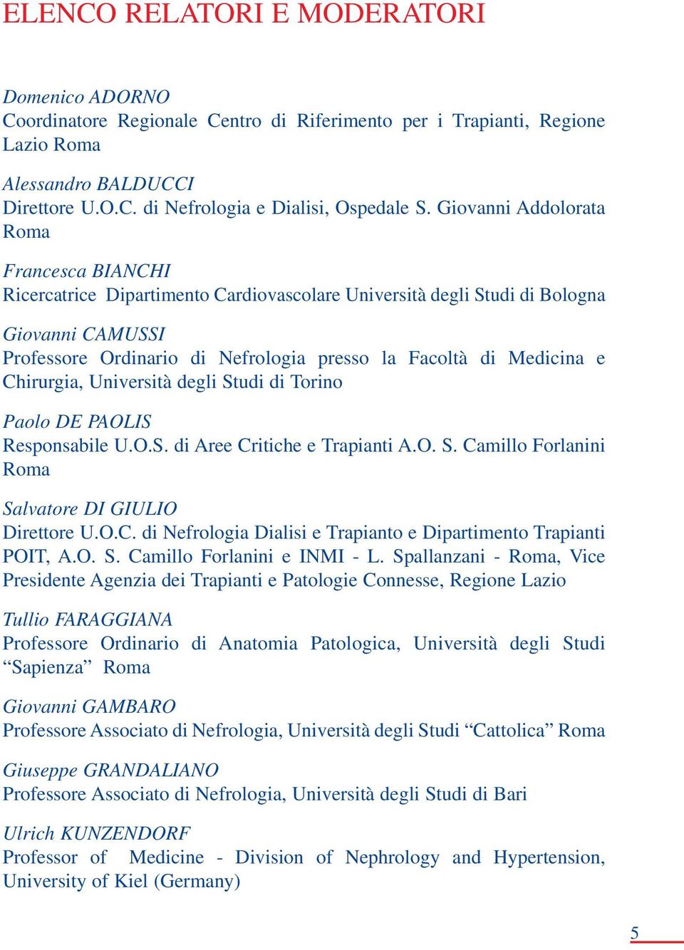 Medicina e Chirurgia, Università degli Studi di Torino Paolo DE PAOLIS Responsabile U.O.S. di Aree Critiche e Trapianti A.O. S. Camillo Forlanini Roma Salvatore DI GIULIO Direttore U.O.C. di Nefrologia Dialisi e Trapianto e Dipartimento Trapianti POIT, A.