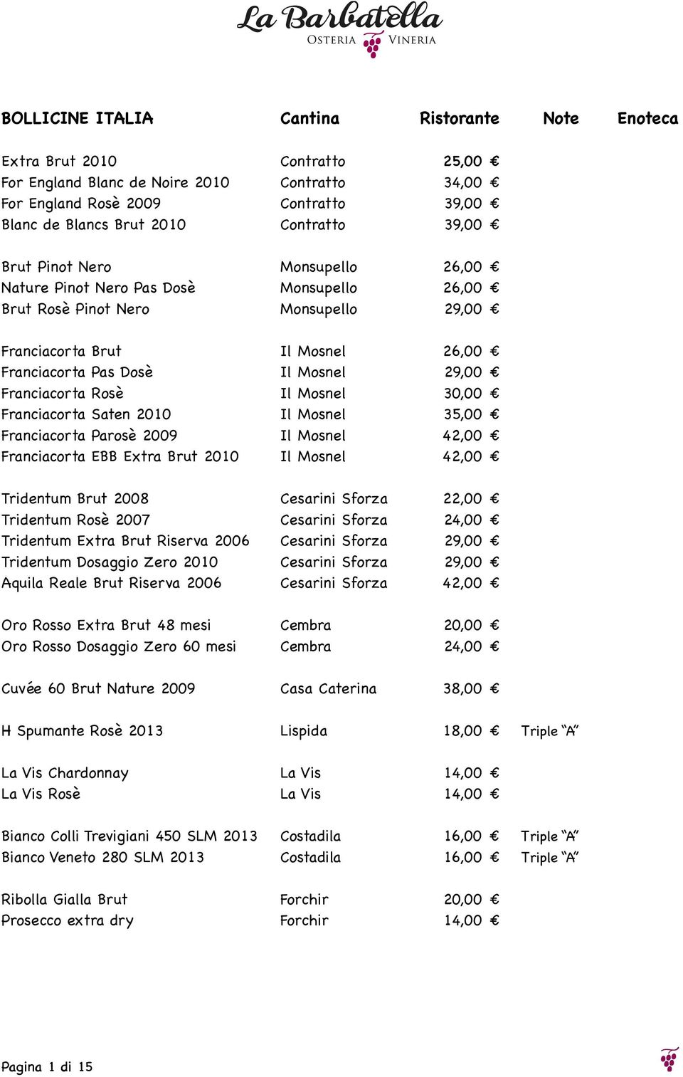 29,00 Franciacorta Rosè Il Mosnel 30,00 Franciacorta Saten 2010 Il Mosnel 35,00 Franciacorta Parosè 2009 Il Mosnel 42,00 Franciacorta EBB Extra Brut 2010 Il Mosnel 42,00 Tridentum Brut 2008 Cesarini