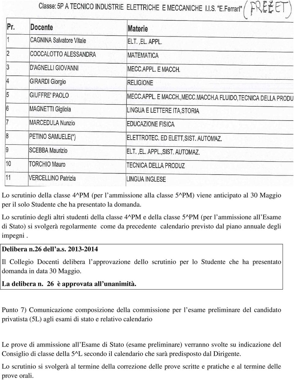 impegni. Delibera n.26 dell a.s. 2013-2014 Il Collegio Docenti delibera l approvazione dello scrutinio per lo Studente che ha presentato domanda in data 30 Maggio. La delibera n.