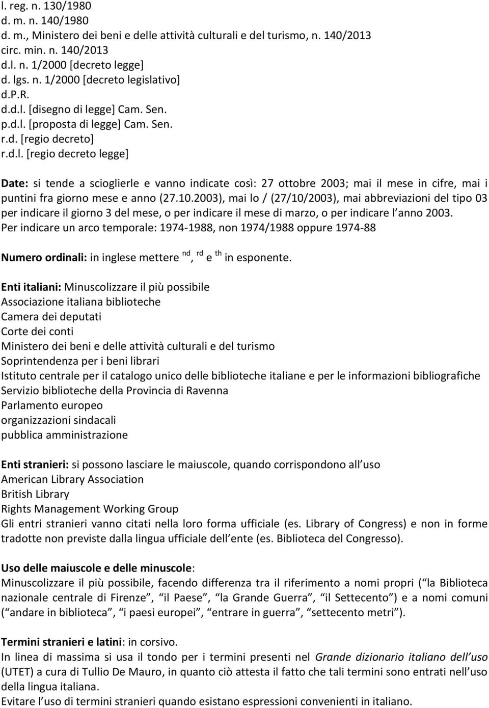 10.2003), mai lo / (27/10/2003), mai abbreviazioni del tipo 03 per indicare il giorno 3 del mese, o per indicare il mese di marzo, o per indicare l anno 2003.