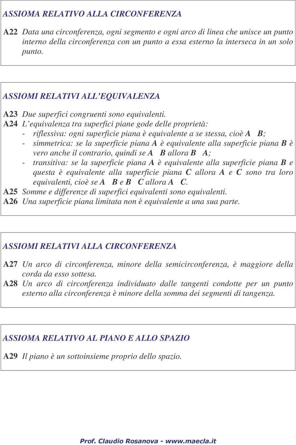 A24 L equivalenza tra superfici piane gode delle proprietà: - riflessiva: ogni superficie piana è equivalente a se stessa, cioè A B; - simmetrica: se la superficie piana A è equivalente alla